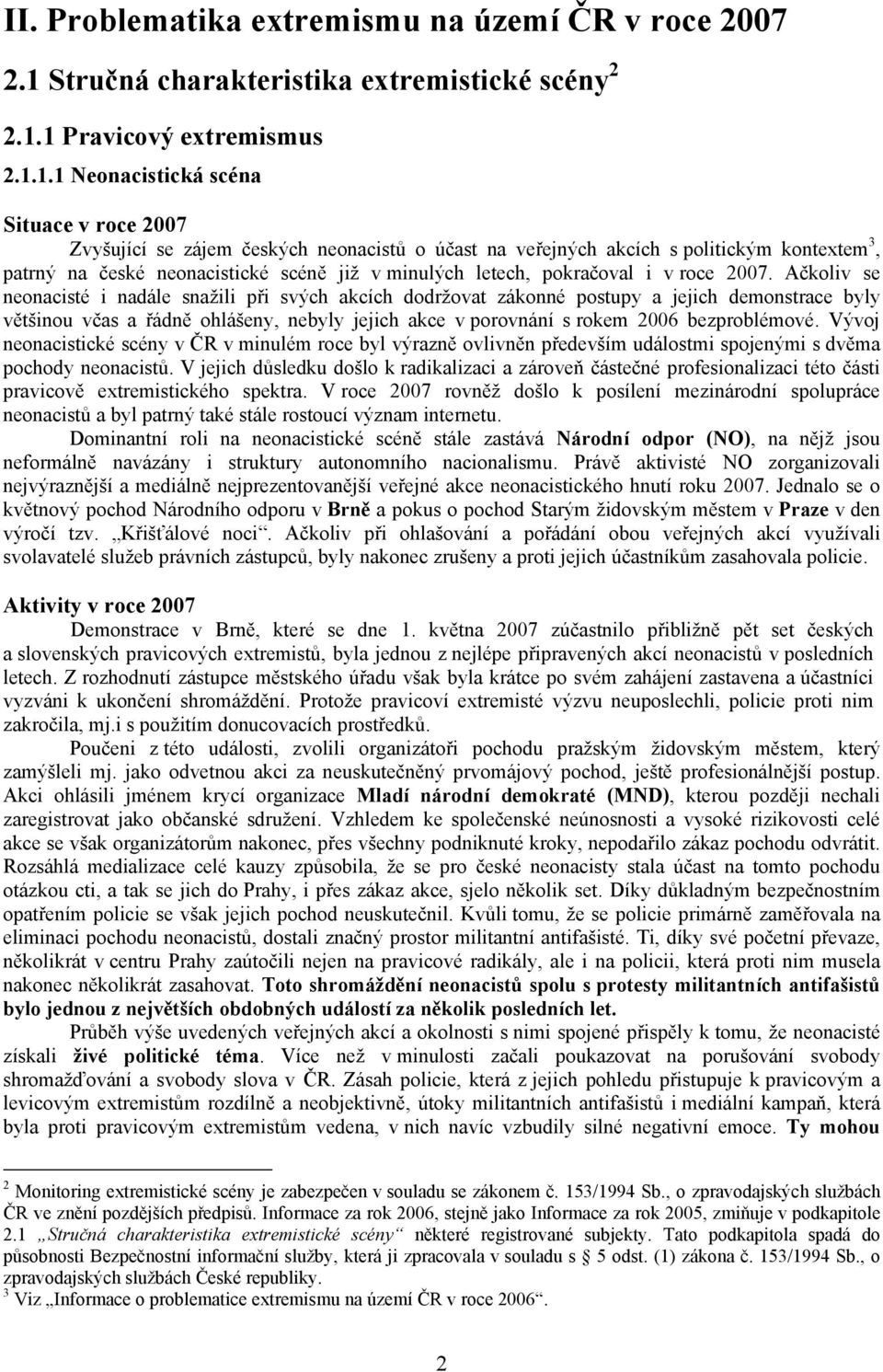 1 Pravicový extremismus 2.1.1.1 Neonacistická scéna Situace v roce 2007 Zvyšující se zájem českých neonacistů o účast na veřejných akcích s politickým kontextem 3, patrný na české neonacistické scéně