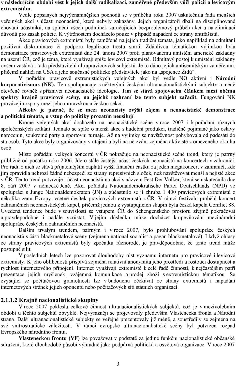 Jejich organizátoři dbali na disciplinované chování účastníků, na splnění všech podmínek zaručujících bezproblémový průběh akcí a na eliminaci důvodů pro zásah policie.