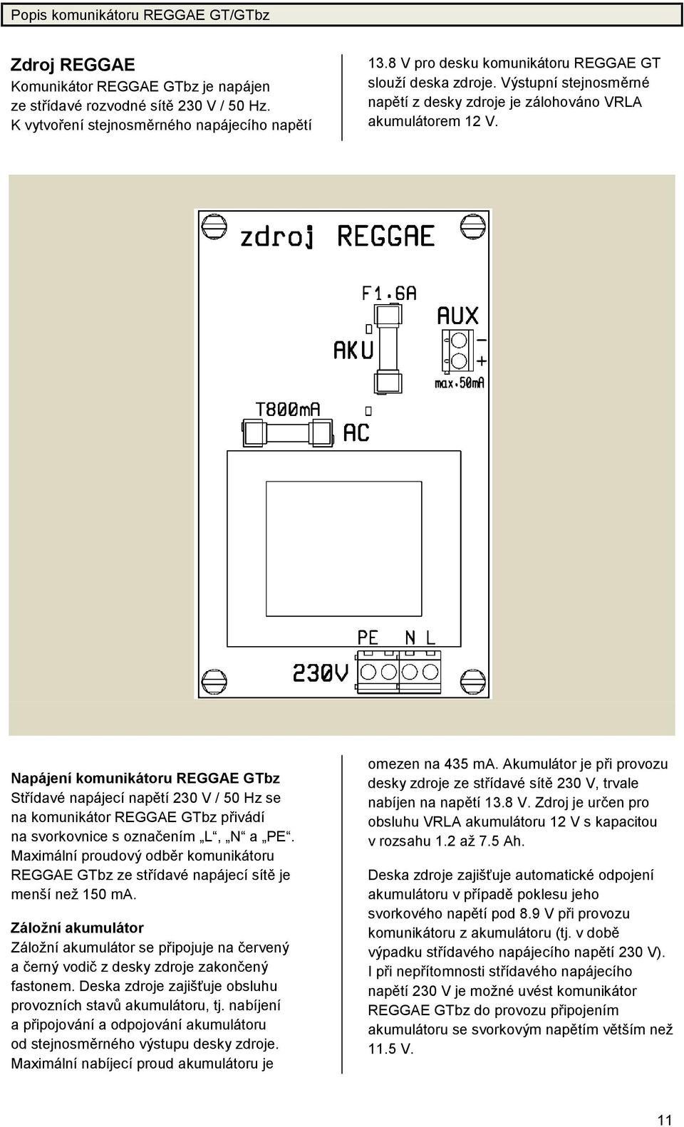 Napá jeníkomuniká toru REGGAE GTbz Střídavé napájecínapě tí230 V / 50 Hz se na komunikátor REGGAE GTbz přivádí na svorkovnice s označ ením L, N a PE.