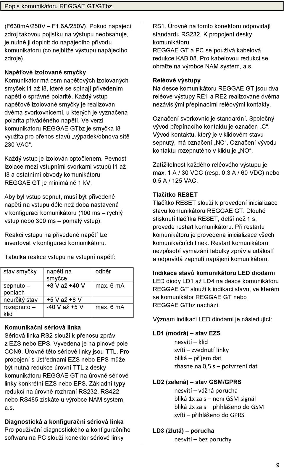 Napěťové izolované smyč ky Komunikátor má osm napěťový ch izolovaný ch smyč ek I1 až I8, které se spínajípřivedením napě tío správné polaritě.