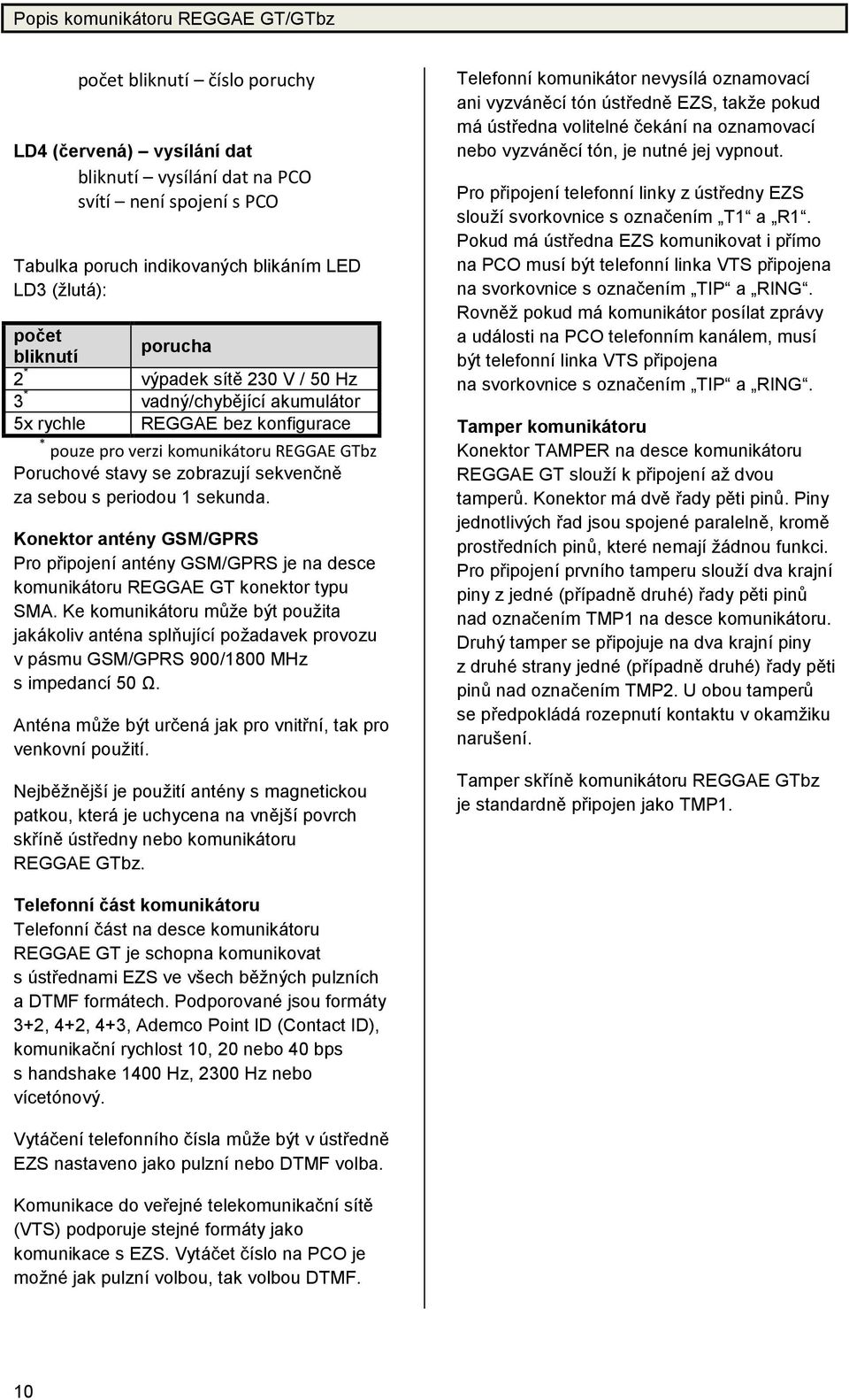 zobrazujísekvenč ně za sebou s periodou 1 sekunda. Konektor antény GSM/GPRS Pro připojeníantény GSM/GPRS je na desce komunikátoru REGGAE GT konektor typu SMA.