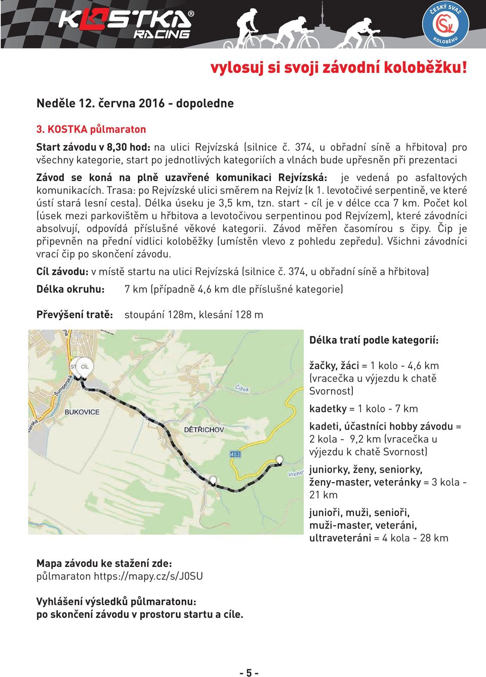 asfaltových komunikacích. Trasa: po Rejvízské ulici směrem na Rejvíz (k 1. levotočivé serpentině, ve které ústí stará lesní cesta). Délka úseku je 3,5 km, tzn. start - cíl je v délce cca 7 km.