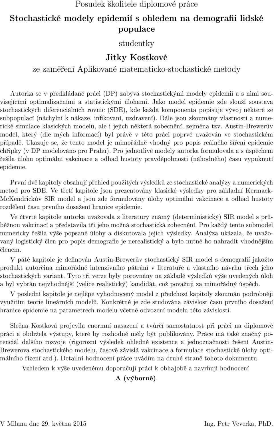 Jako model epidemie zde slouºí soustava stochastických diferenciálních rovnic (SDE), kde kaºdá komponenta popisuje vývoj n které ze subpopulací (náchylní k nákaze, inkovaní, uzdravení).