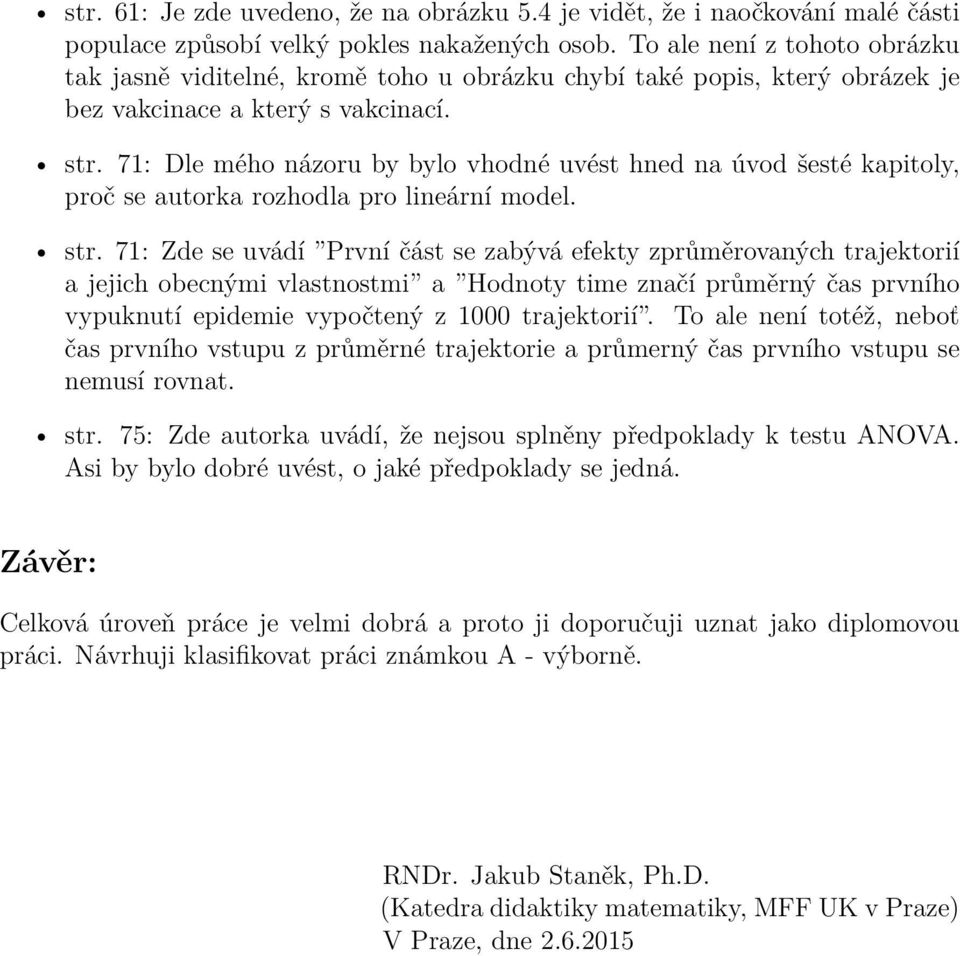 71: Dle mého názoru by bylo vhodné uvést hned na úvod šesté kapitoly, proč se autorka rozhodla pro lineární model. str.