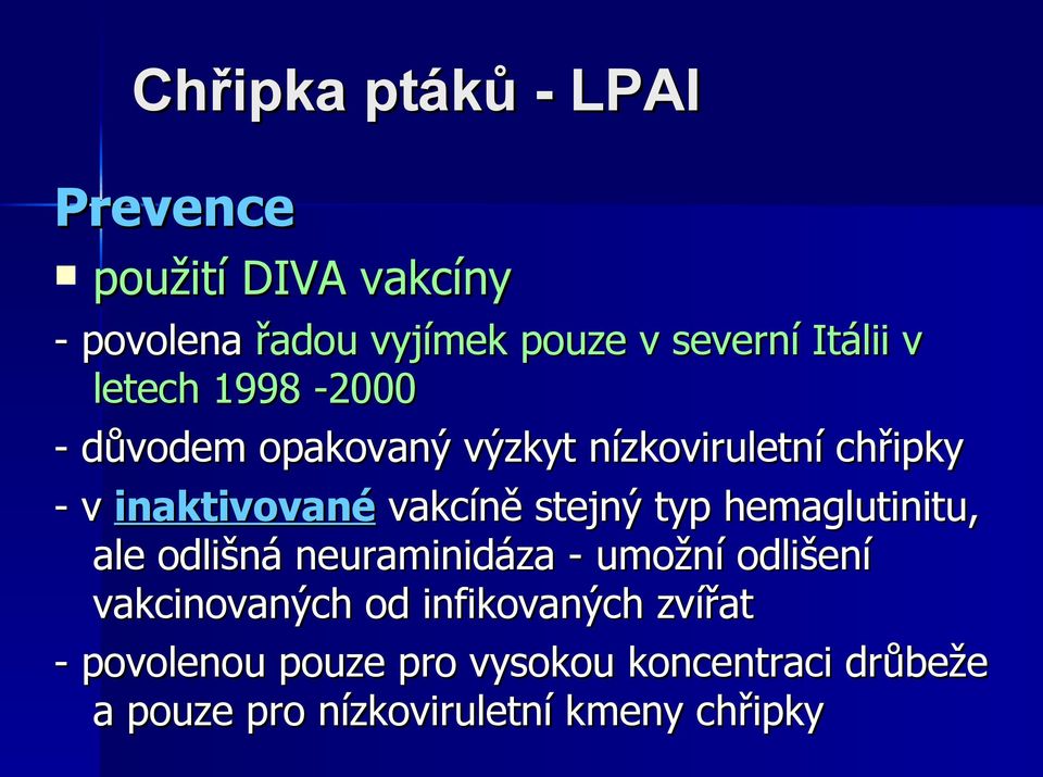 vakcíně stejný typ hemaglutinitu, ale odlišná neuraminidáza - umožní odlišení vakcinovaných od