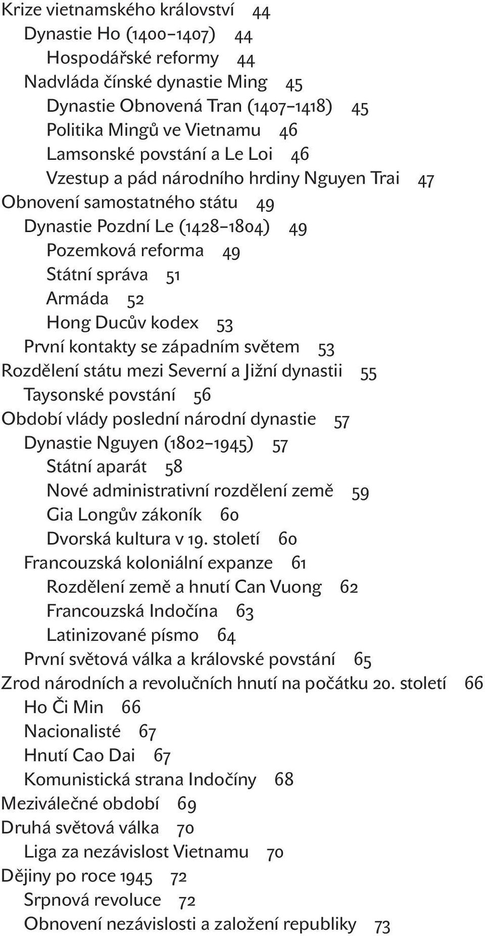 První kontakty se západním světem 53 Rozdělení státu mezi Severní a Jižní dynastii 55 Taysonské povstání 56 Období vlády poslední národní dynastie 57 Dynastie Nguyen (1802 1945) 57 Státní aparát 58