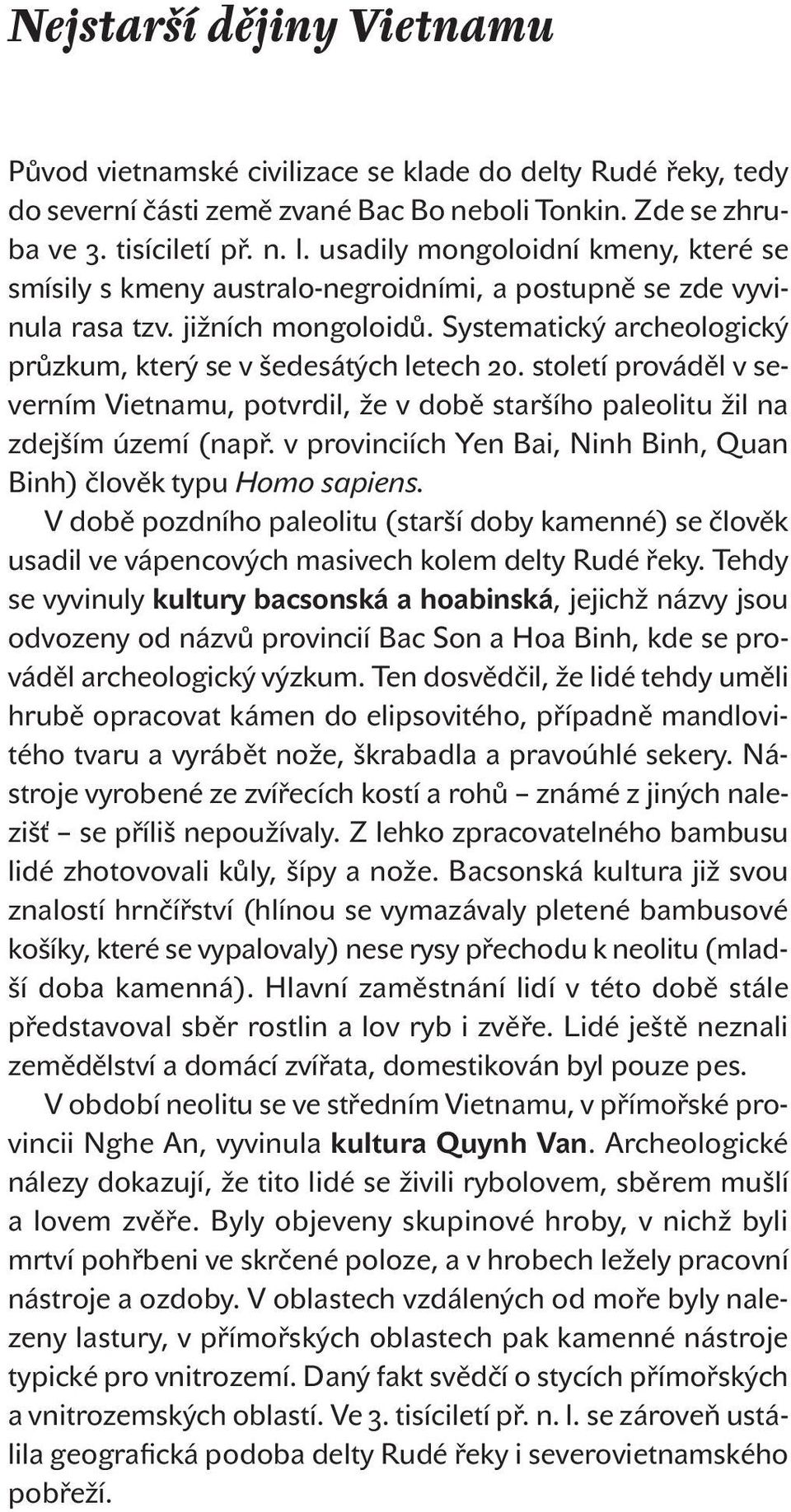 století prováděl v severním Vietnamu, potvrdil, že v době staršího paleolitu žil na zdej ším území (např. v provinciích Yen Bai, Ninh Binh, Quan Binh) člověk typu Homo sapiens.