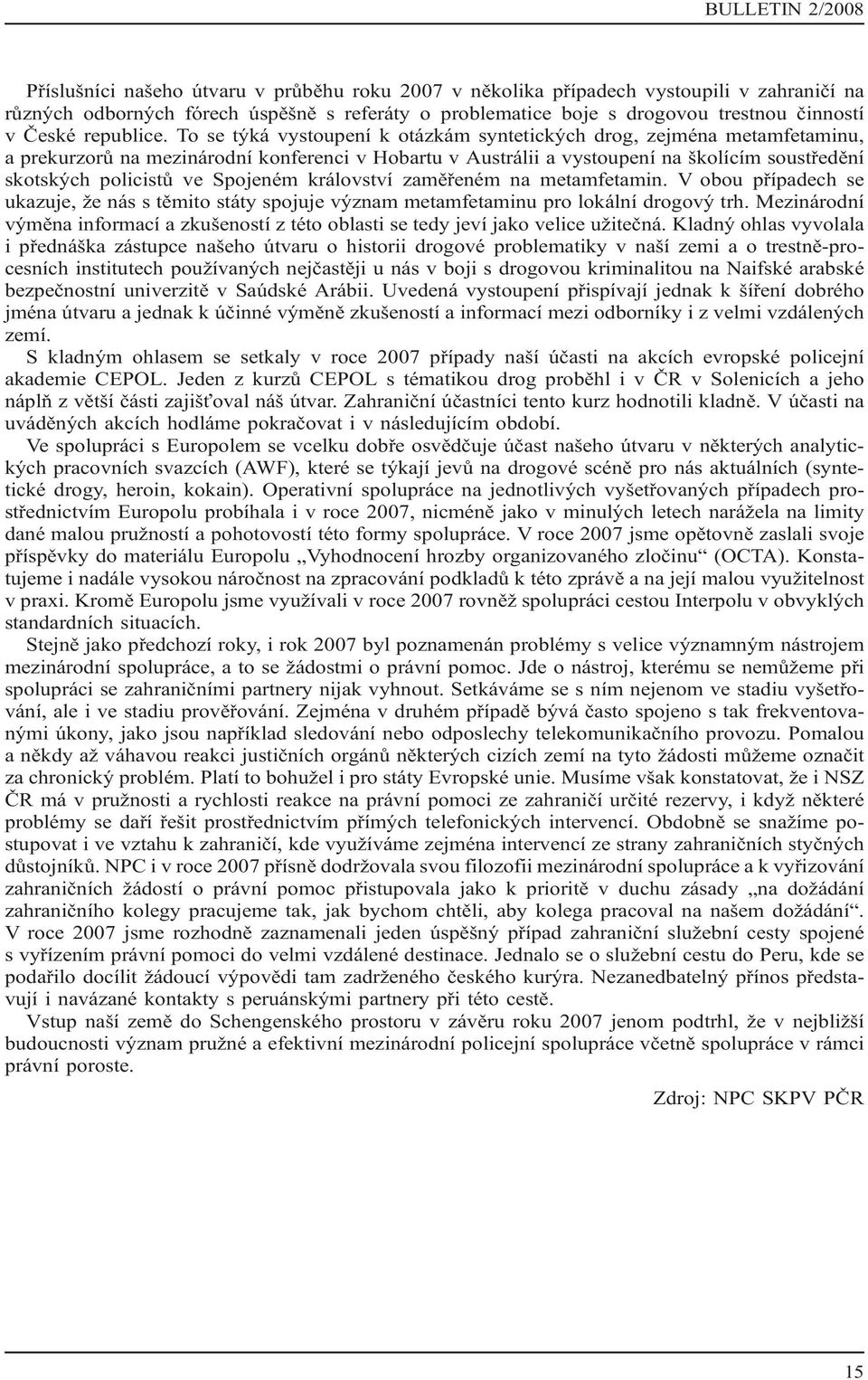 To se týká vystoupení k otázkám syntetických drog, zejména metamfetaminu, a prekurzorů na mezinárodní konferenci v Hobartu v Austrálii a vystoupení na školícím soustředění skotských policistů ve