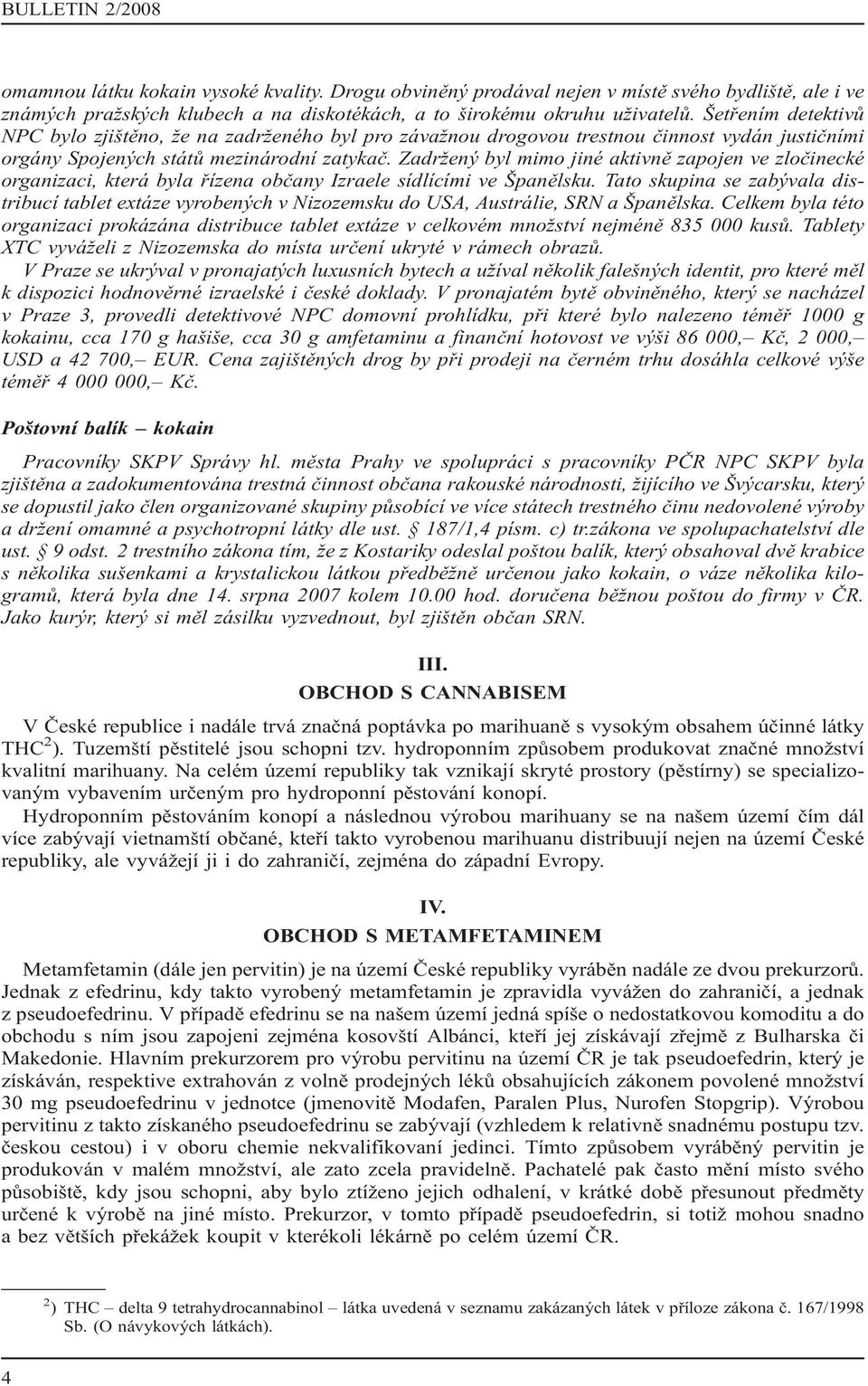 Zadržený byl mimo jiné aktivně zapojen ve zločinecké organizaci, která byla řízena občany Izraele sídlícími ve Španělsku.