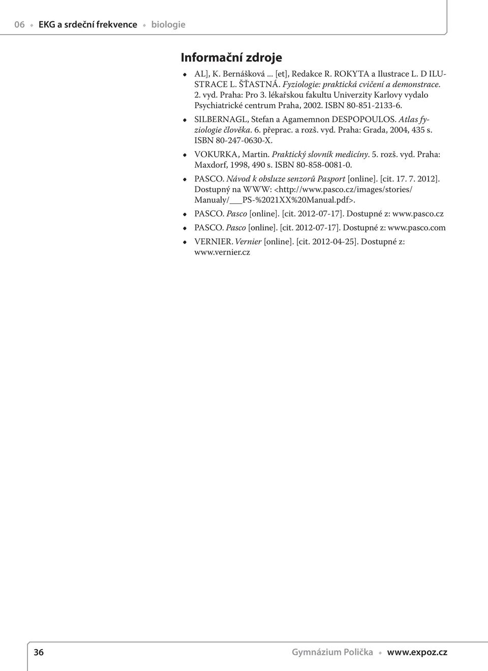 a rozš. vyd. Praha: Grada, 2004, 435 s. ISBN 80-247-0630-X. VOKURKA, Martin. Praktický slovník medicíny. 5. rozš. vyd. Praha: Maxdorf, 1998, 490 s. ISBN 80-858-0081-0. PASCO.