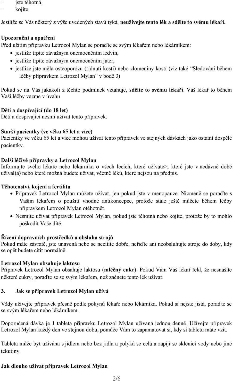 jestliže jste měla osteoporózu (řídnutí kostí) nebo zlomeniny kostí (viz také Sledování během léčby přípravkem Letrozol Mylan v bodě 3) Pokud se na Vás jakákoli z těchto podmínek vztahuje, sdělte to