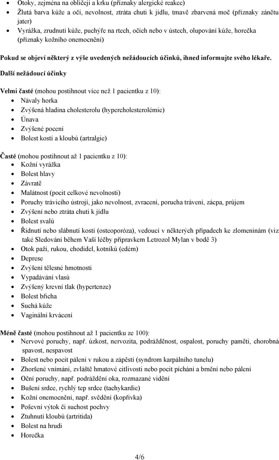 Další nežádoucí účinky Velmi časté (mohou postihnout více než 1 pacientku z 10): Návaly horka Zvýšená hladina cholesterolu (hypercholesterolémie) Únava Zvýšené pocení Bolest kostí a kloubů