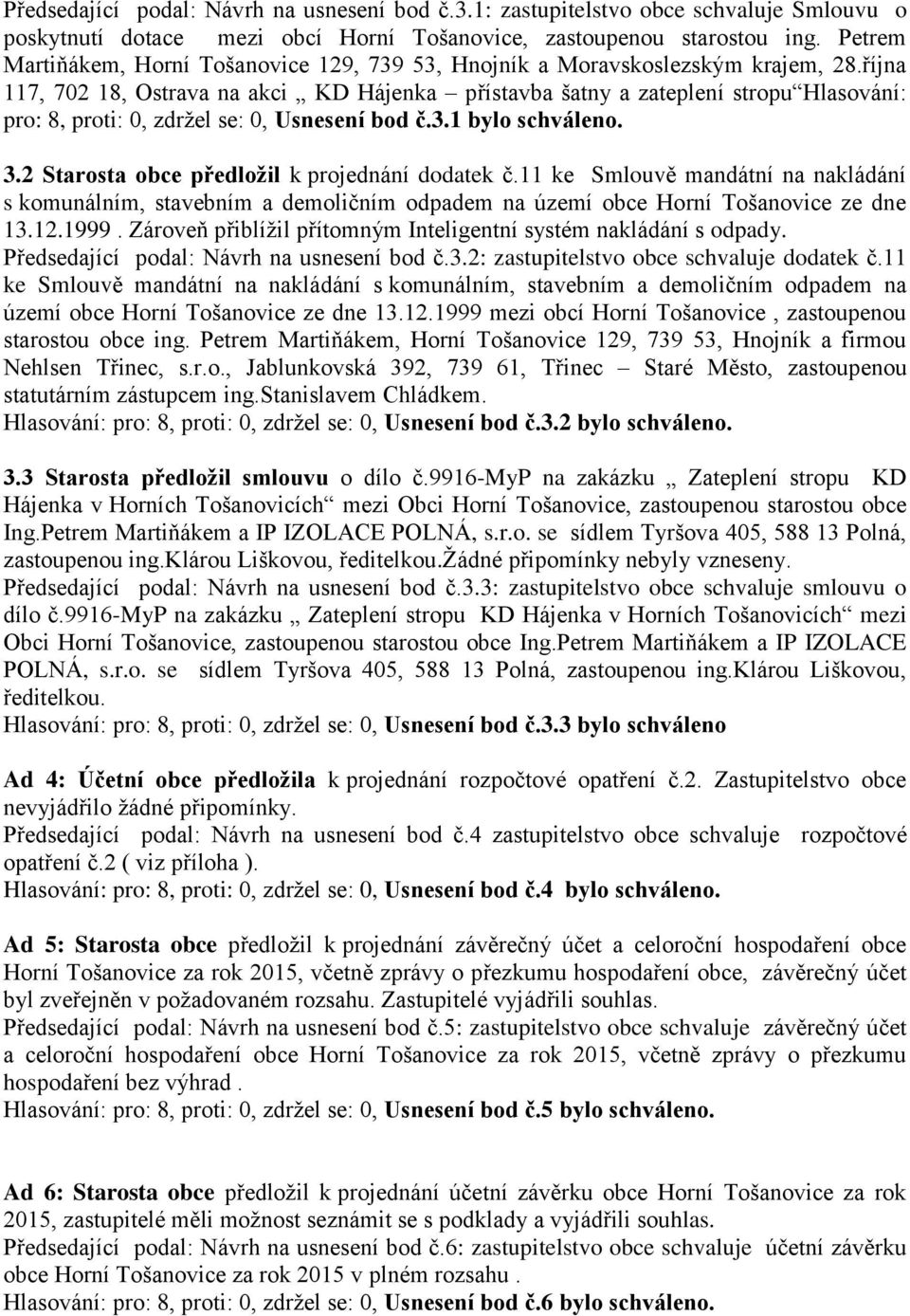 října 117, 702 18, Ostrava na akci KD Hájenka přístavba šatny a zateplení stropu Hlasování: pro: 8, proti: 0, zdrţel se: 0, Usnesení bod č.3.1 bylo schváleno. 3.