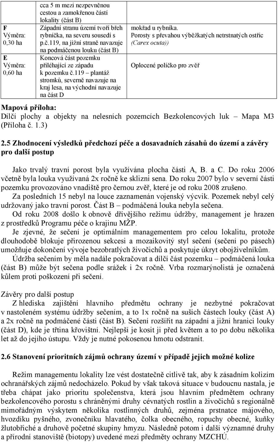 Porosty s převahou výběžkatých netrstnatých ostřic (Carex ocuta)) Oplocené políčko pro zvěř Mapová příloha: Dílčí plochy a objekty na nelesních pozemcích Bezkolencových luk Mapa M3 (Příloha č. 1.3) 2.