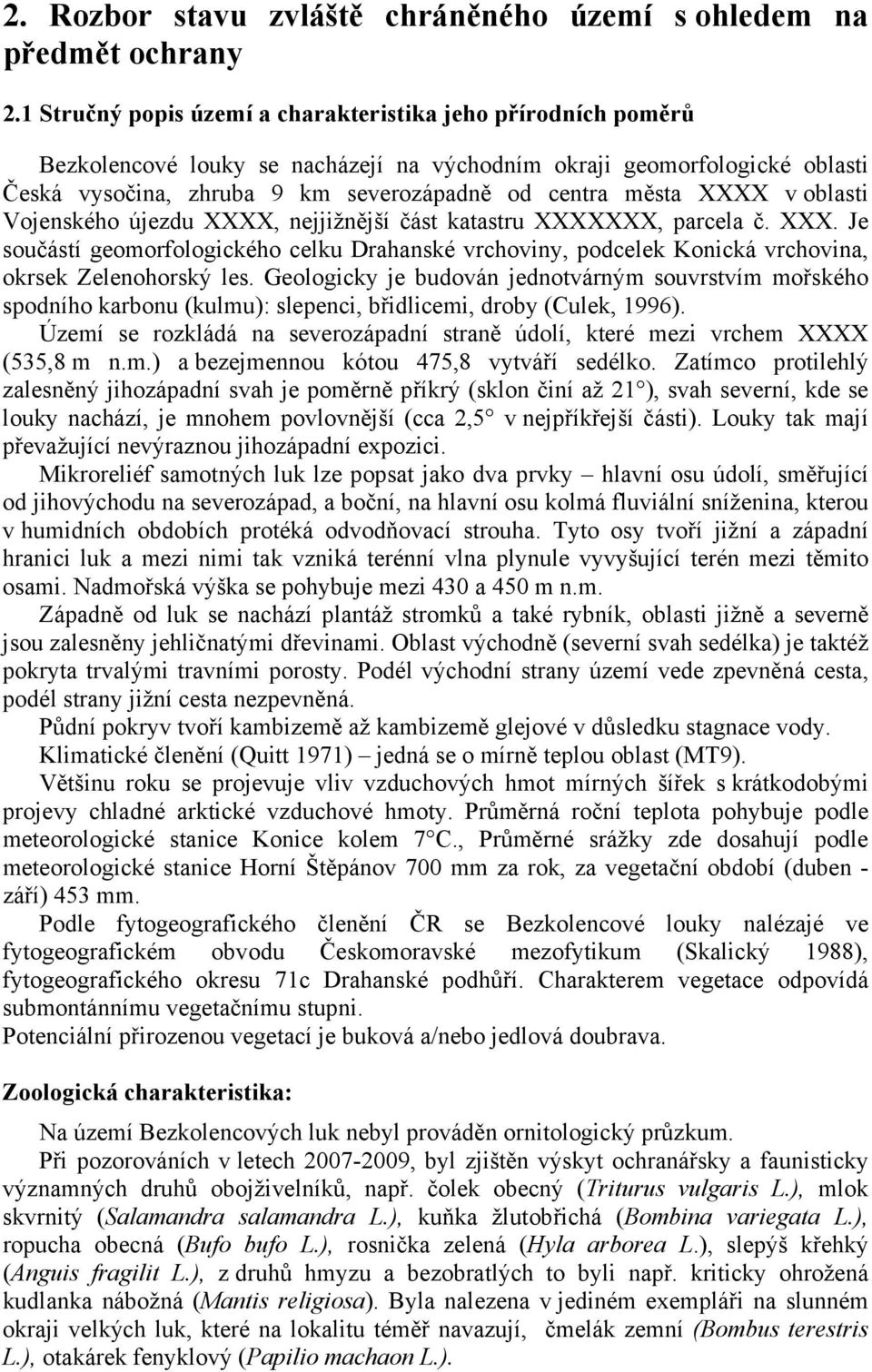 XXXX v oblasti Vojenského újezdu XXXX, nejjižnější část katastru XXXXXXX, parcela č. XXX. Je součástí geomorfologického celku Drahanské vrchoviny, podcelek Konická vrchovina, okrsek Zelenohorský les.