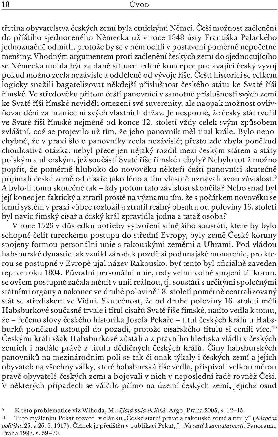 Vhodným argumentem proti začlenění českých zemí do sjednocujícího se Německa mohla být za dané situace jedině koncepce podávající český vývoj pokud možno zcela nezávisle a odděleně od vývoje říše.