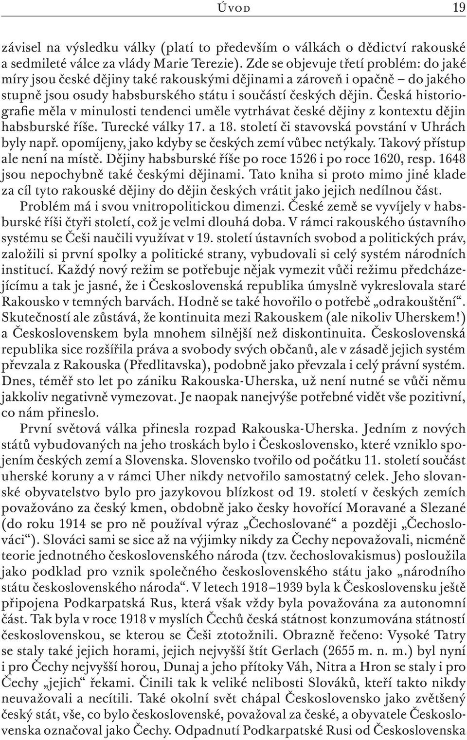 Česká historiografie měla v minulosti tendenci uměle vytrhávat české dějiny z kontextu dějin habsburské říše. Turecké války 17. a 18. století či stavovská povstání v Uhrách byly např.