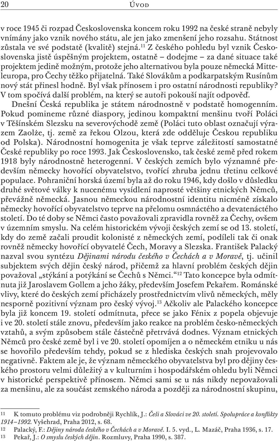 11 Z českého pohledu byl vznik Československa jistě úspěšným projektem, ostatně dodejme za dané situace také projektem jedině možným, protože jeho alternativou byla pouze německá Mitteleuropa, pro