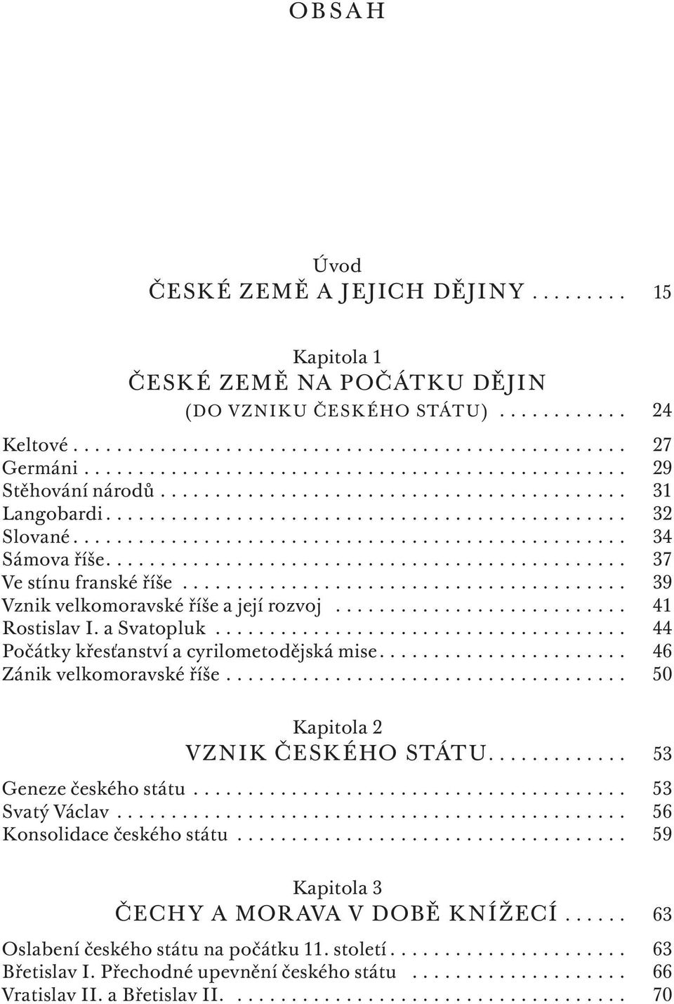 .................................................. 34 Sámova říše................................................ 37 Ve stínu franské říše......................................... 39 Vznik velkomoravské říše a její rozvoj.