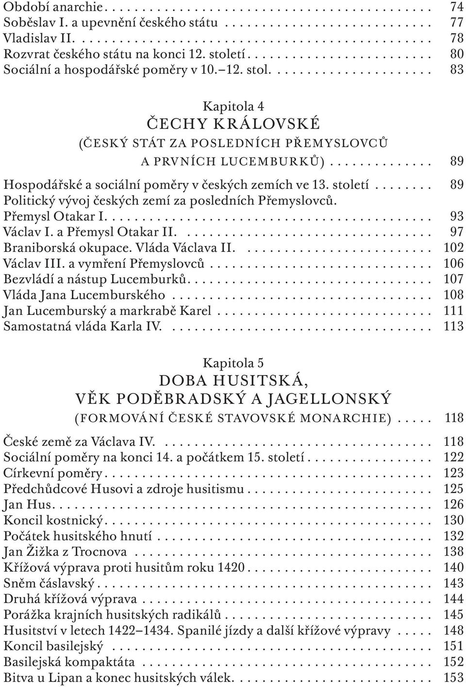 ............. 89 Hospodářské a sociální poměry v českých zemích ve 13. století........ 89 Politický vývoj českých zemí za posledních Přemyslovců. Přemysl Otakar I............................................ 93 Václav I.