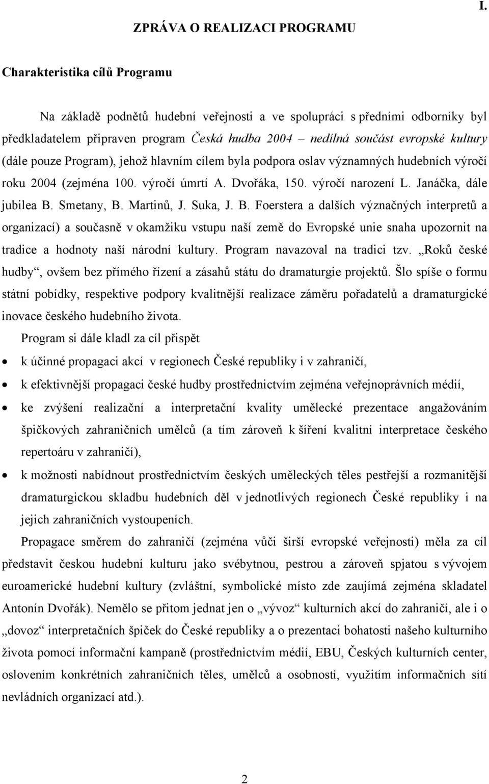 pouze Program), jehož hlavním cílem byla podpora oslav významných hudebních výročí roku 2004 (zejména 100. výročí úmrtí A. Dvořáka, 150. výročí narození L. Janáčka, dále jubilea B. Smetany, B.