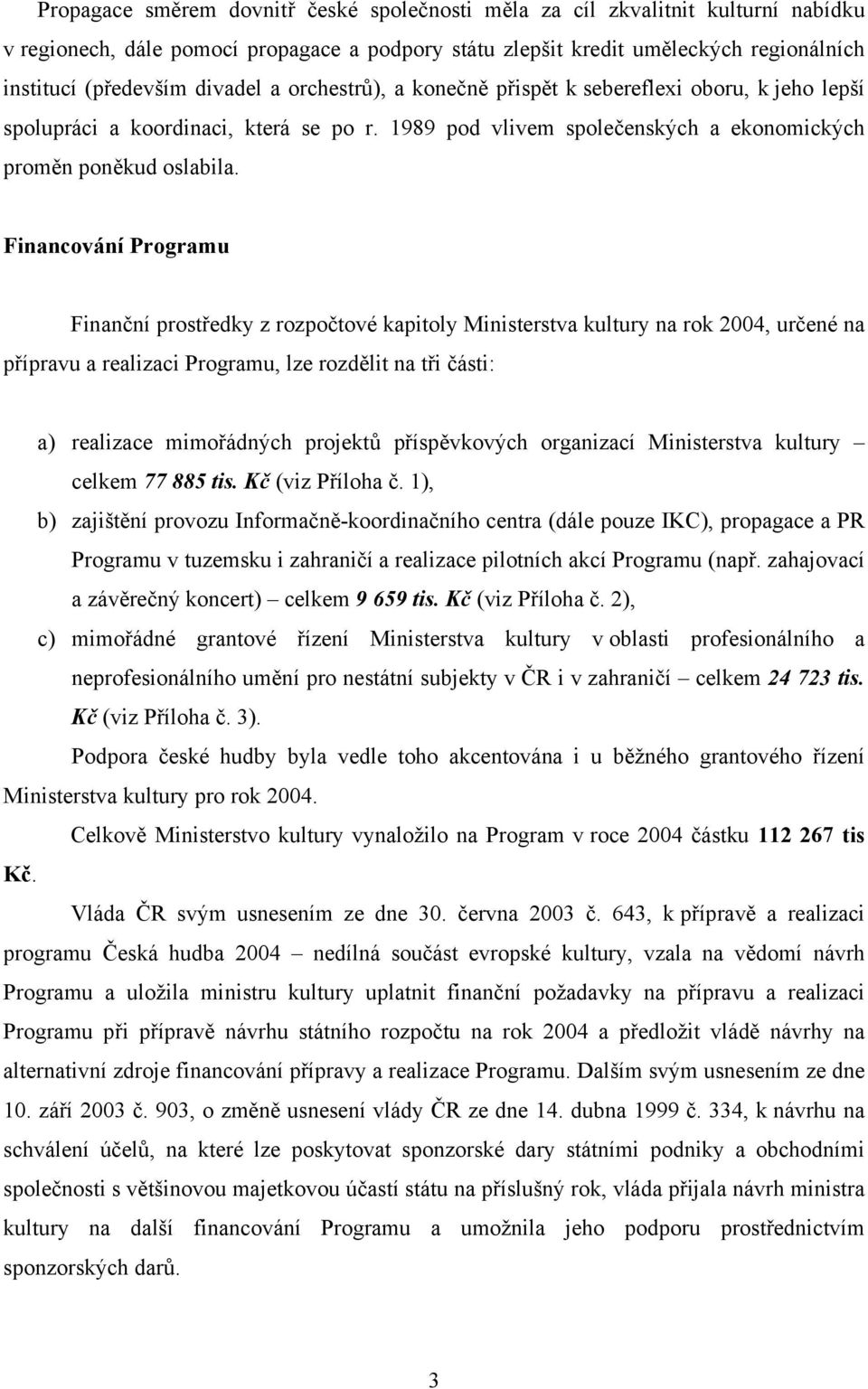 Financování Programu Finanční prostředky z rozpočtové kapitoly Ministerstva kultury na rok 2004, určené na přípravu a realizaci Programu, lze rozdělit na tři části: a) realizace mimořádných projektů