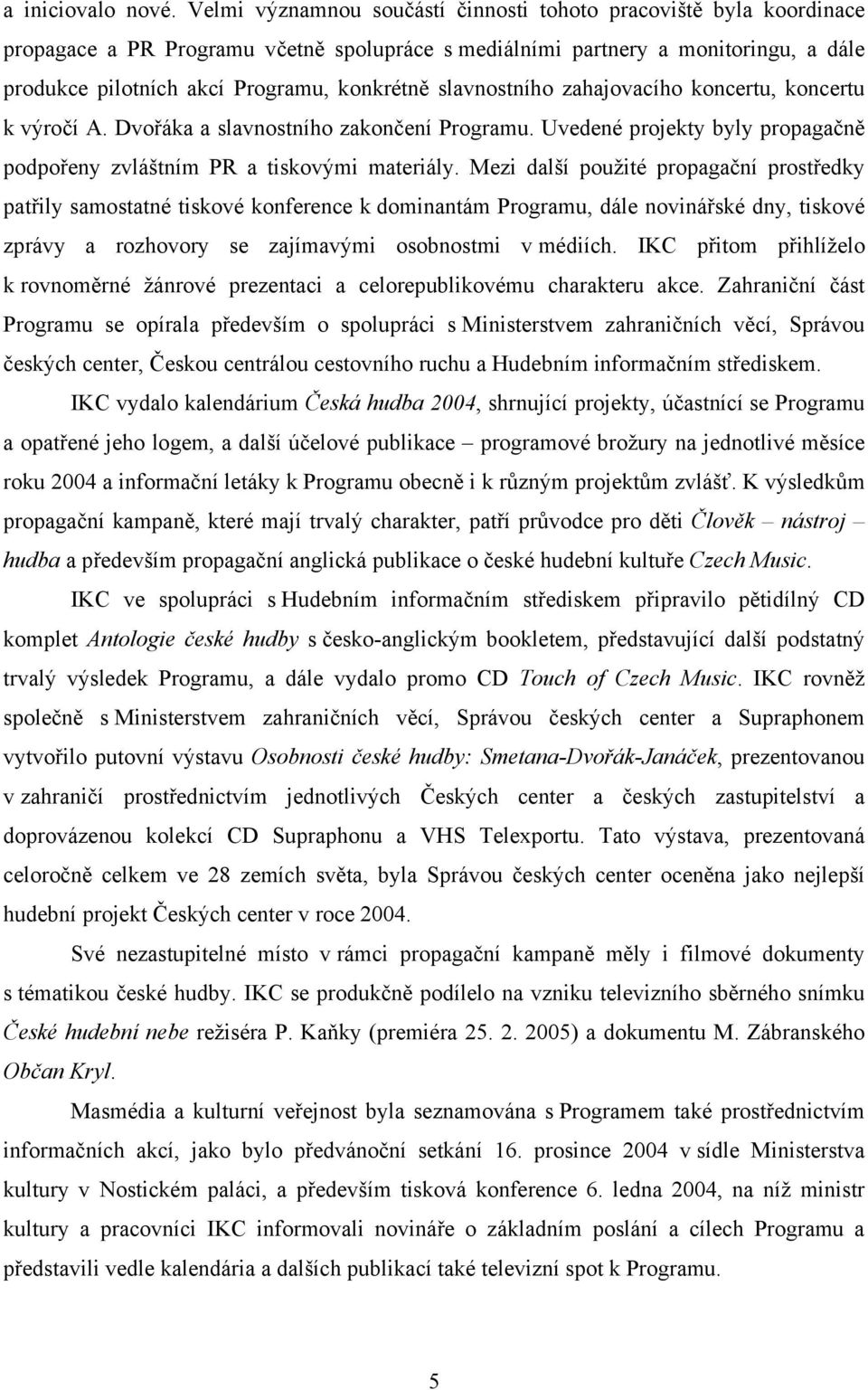 slavnostního zahajovacího koncertu, koncertu k výročí A. Dvořáka a slavnostního zakončení Programu. Uvedené projekty byly propagačně podpořeny zvláštním PR a tiskovými materiály.