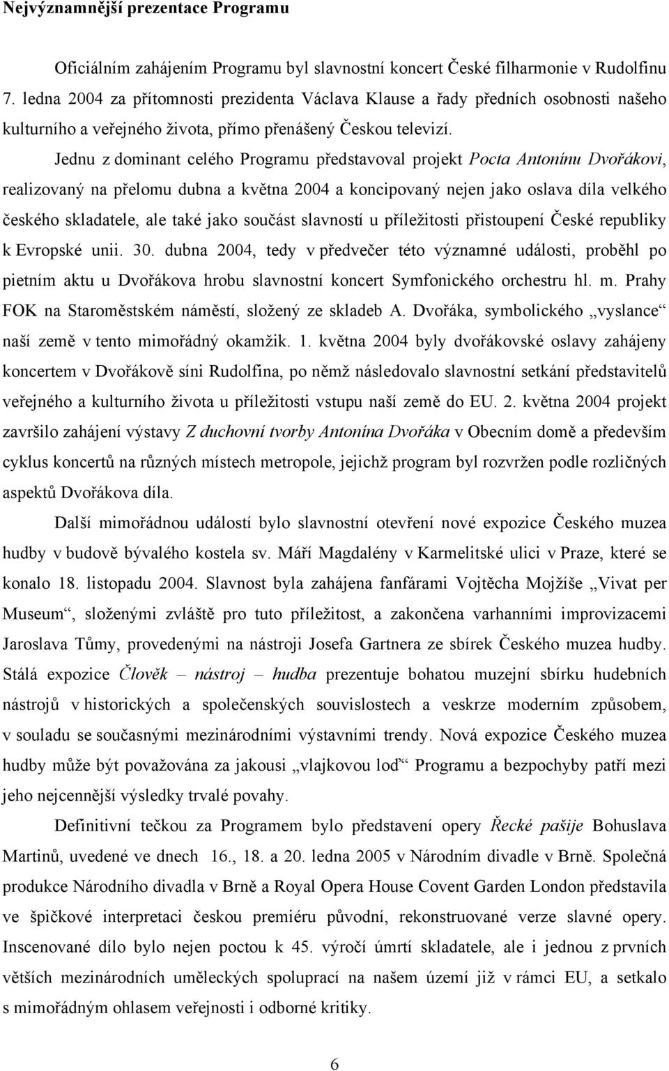 Jednu z dominant celého Programu představoval projekt Pocta Antonínu Dvořákovi, realizovaný na přelomu dubna a května 2004 a koncipovaný nejen jako oslava díla velkého českého skladatele, ale také