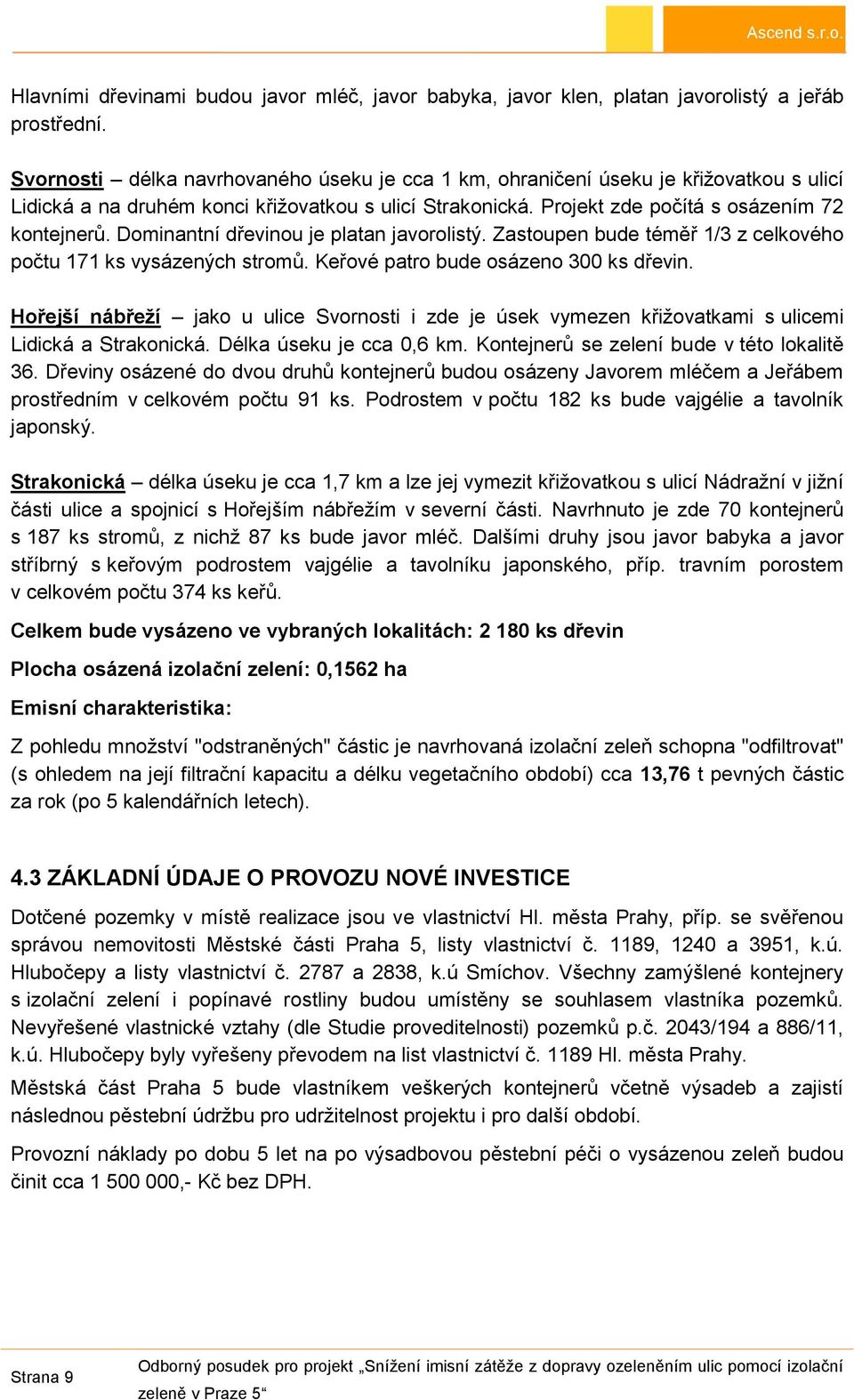 Dominantní dřevinou je platan javorolistý. Zastoupen bude téměř 1/3 z celkového počtu 171 ks vysázených stromů. Keřové patro bude osázeno 300 ks dřevin.