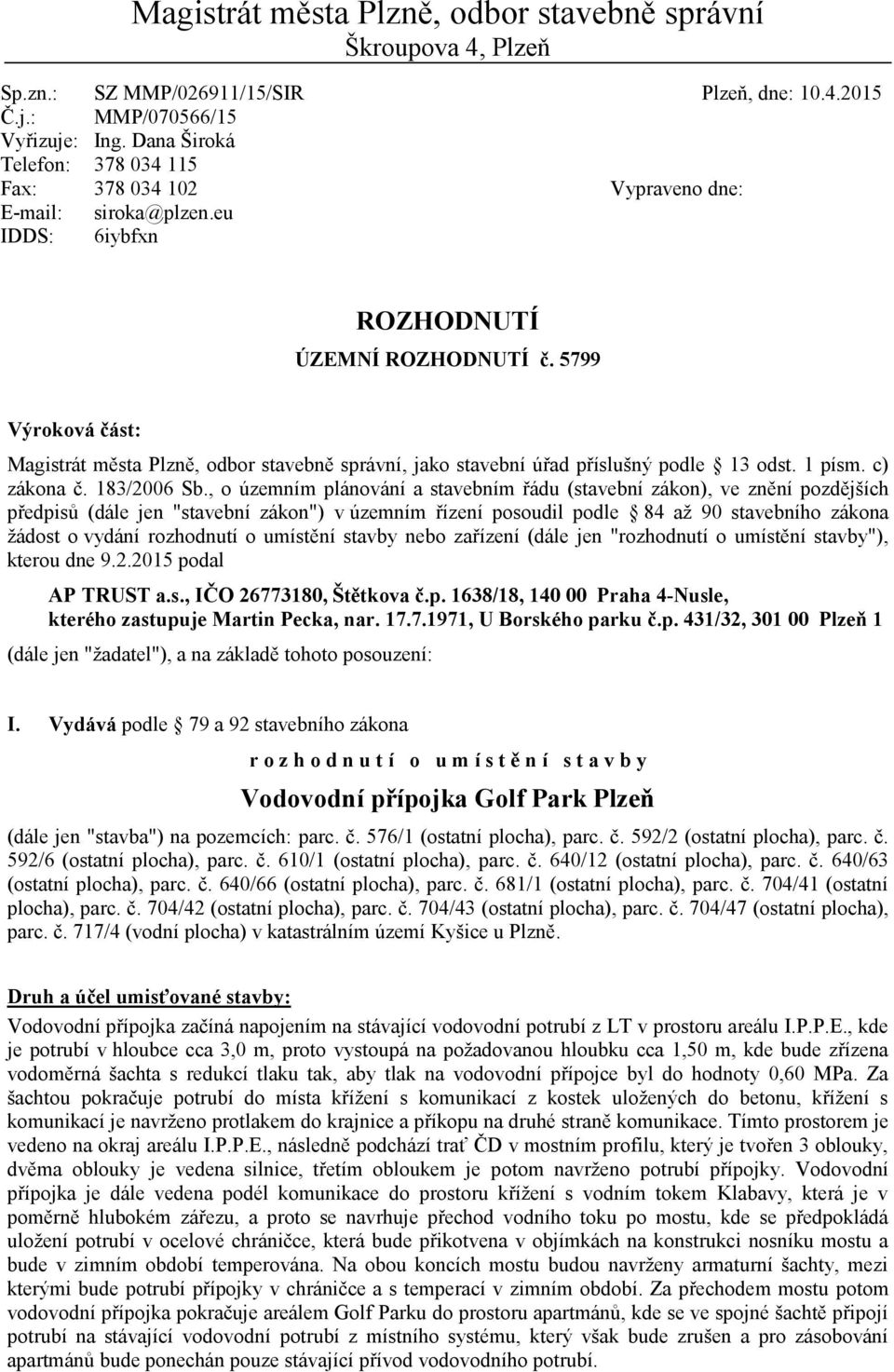 5799 Výroková část: Magistrát města Plzně, odbor stavebně správní, jako stavební úřad příslušný podle 13 odst. 1 písm. c) zákona č. 183/2006 Sb.