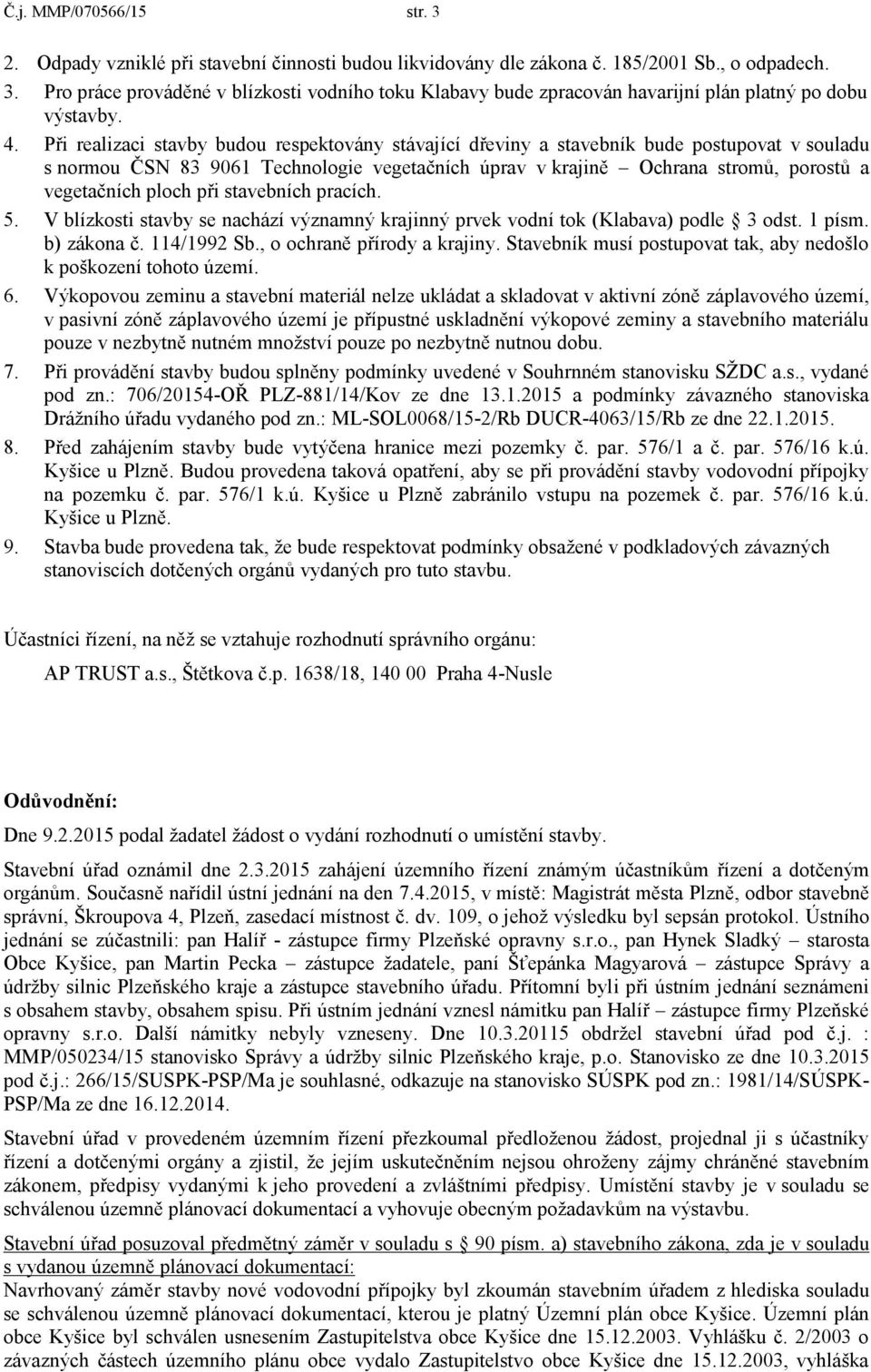 ploch při stavebních pracích. 5. V blízkosti stavby se nachází významný krajinný prvek vodní tok (Klabava) podle 3 odst. 1 písm. b) zákona č. 114/1992 Sb., o ochraně přírody a krajiny.