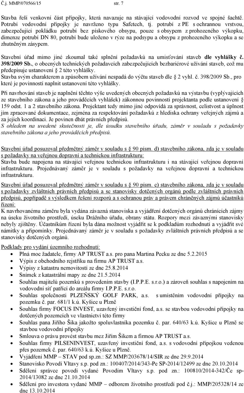 prohozeného výkopku a se zhutněným zásypem. Stavební úřad mimo jiné zkoumal také splnění požadavků na umisťování staveb dle vyhlášky č. 398/2009 Sb.