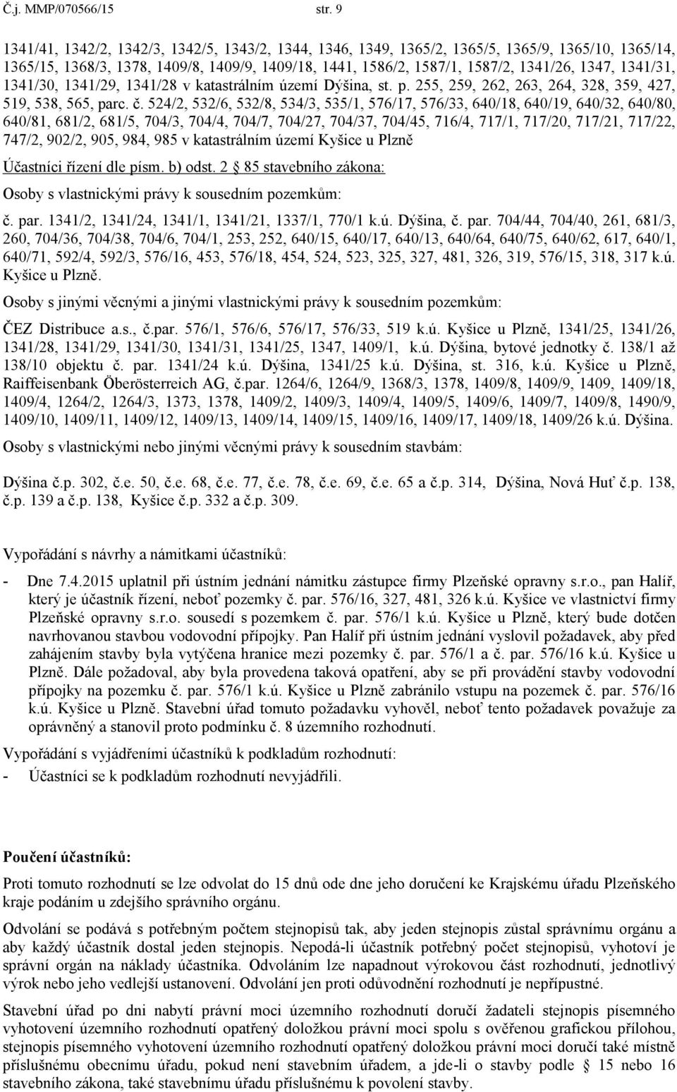 1341/31, 1341/30, 1341/29, 1341/28 v katastrálním území Dýšina, st. p. 255, 259, 262, 263, 264, 328, 359, 427, 519, 538, 565, parc. č.