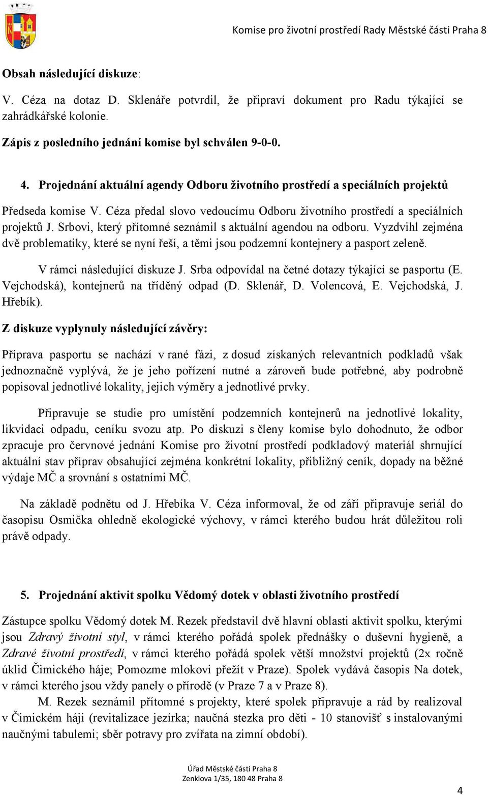 Srbovi, který přítomné seznámil s aktuální agendou na odboru. Vyzdvihl zejména dvě problematiky, které se nyní řeší, a těmi jsou podzemní kontejnery a pasport zeleně. V rámci následující diskuze J.