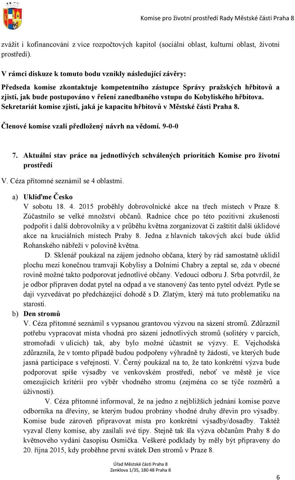 Kobyliského hřbitova. Sekretariát komise zjistí, jaká je kapacitu hřbitovů v Městské části Praha 8. Členové komise vzali předložený návrh na vědomí. 9-0-0 7.