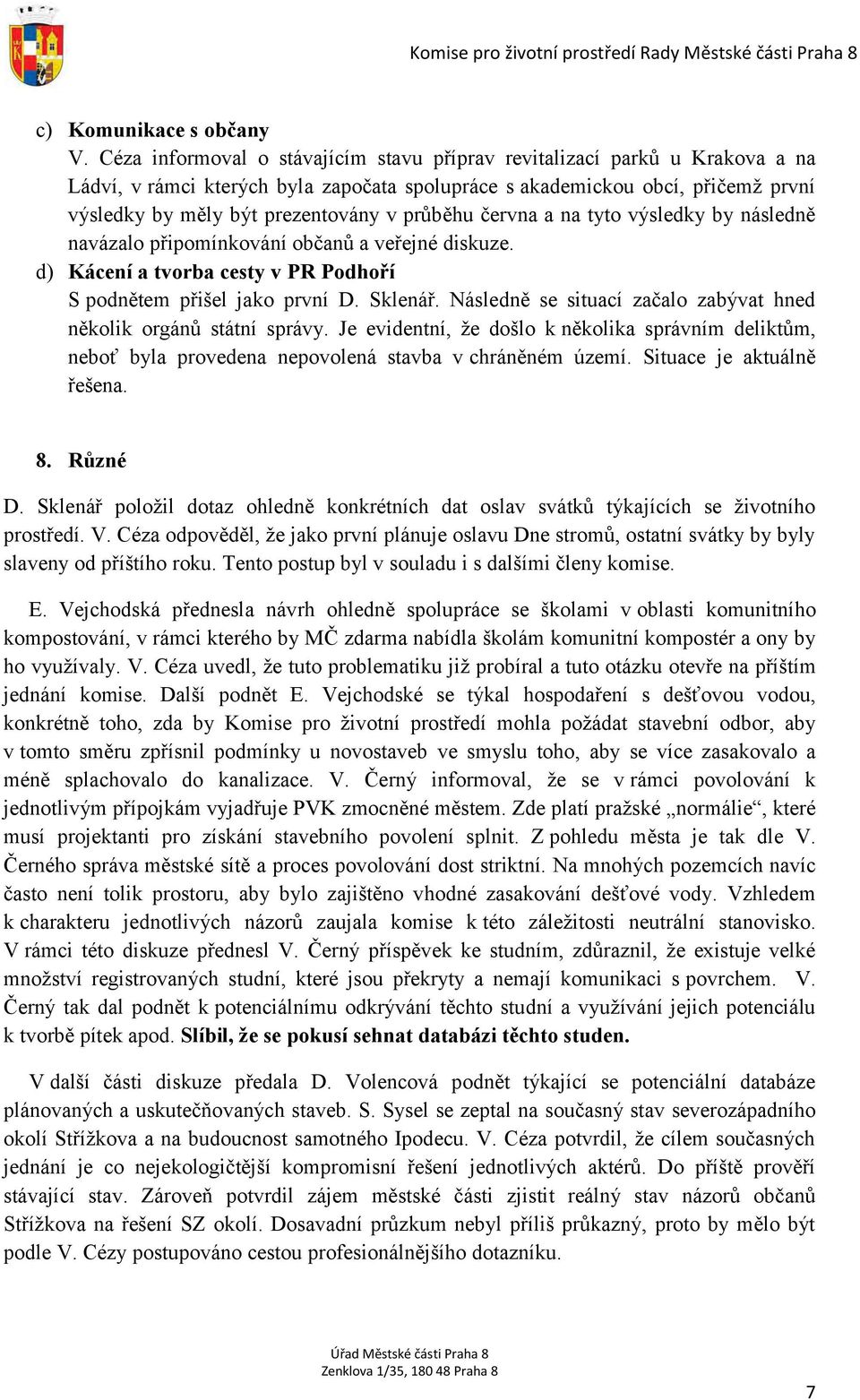 průběhu června a na tyto výsledky by následně navázalo připomínkování občanů a veřejné diskuze. d) Kácení a tvorba cesty v PR Podhoří S podnětem přišel jako první D. Sklenář.