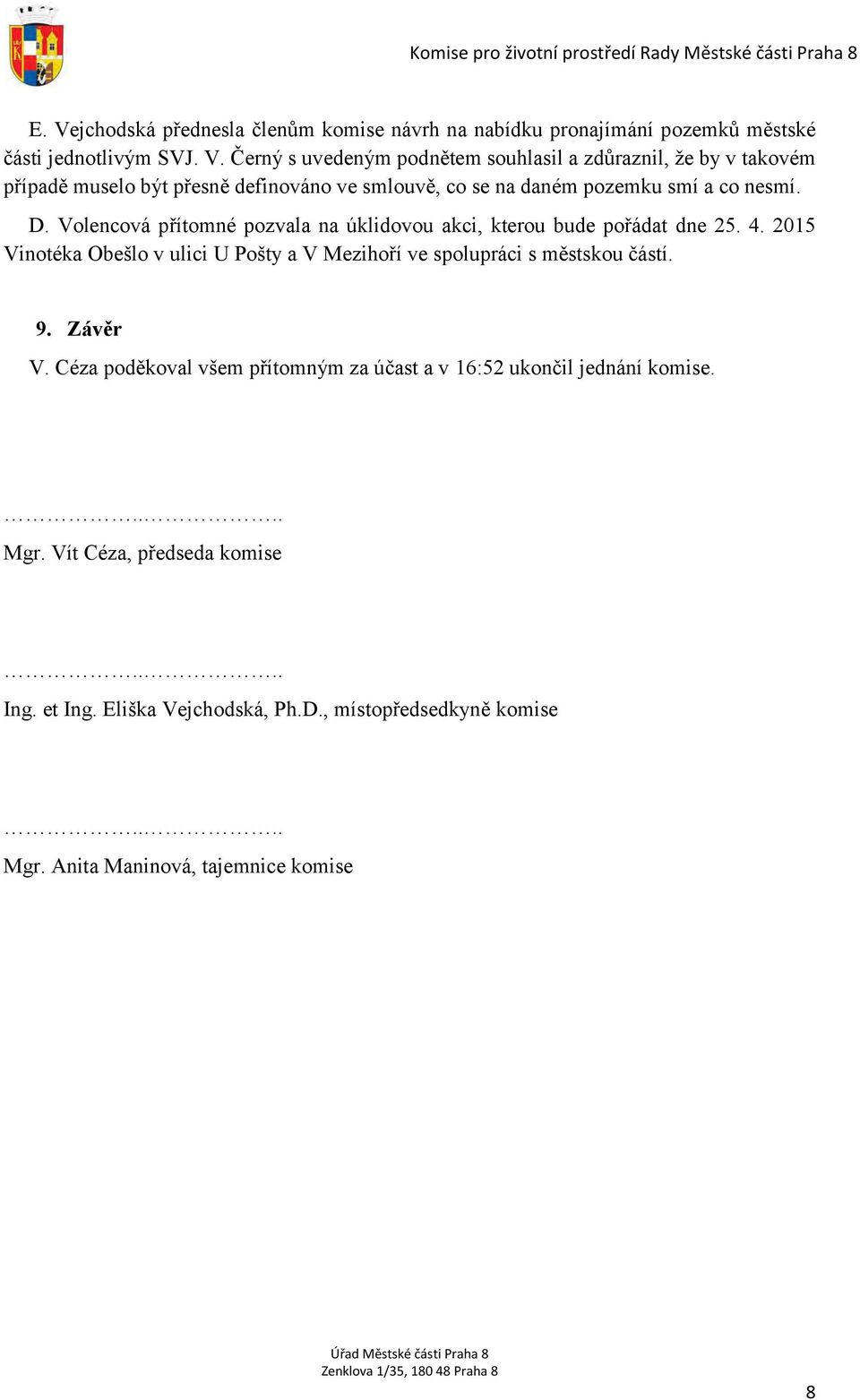 Závěr V. Céza poděkoval všem přítomným za účast a v 16:52 ukončil jednání komise..... Mgr. Vít Céza, předseda komise.... Ing. et Ing. Eliška Vejchodská, Ph.D.