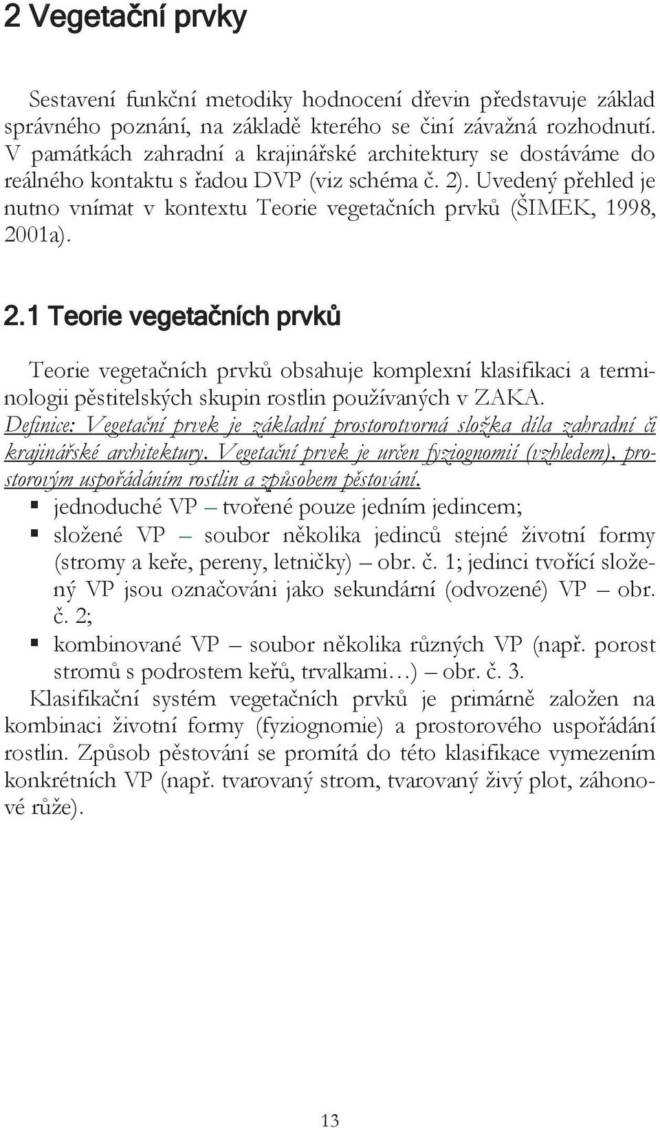 Uvedený přehled je nutno vnímat v kontextu Teorie vegetačních prvků (ŠIMEK, 1998, 20
