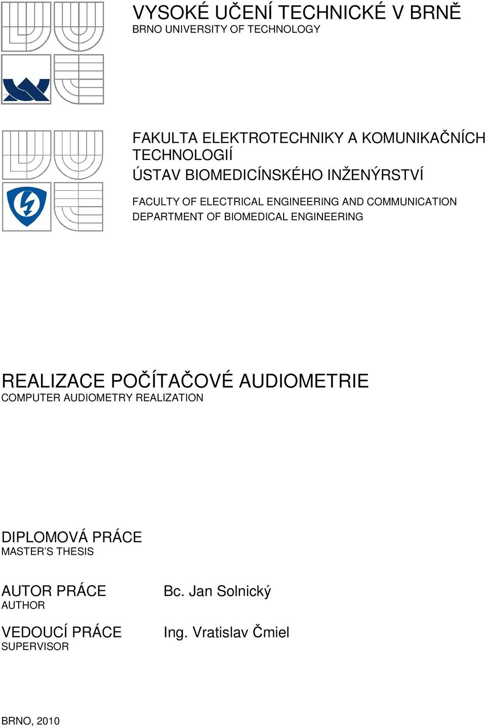 DEPARTMENT OF BIOMEDICAL ENGINEERING REALIZACE POČÍTAČOVÉ AUDIOMETRIE COMPUTER AUDIOMETRY REALIZATION