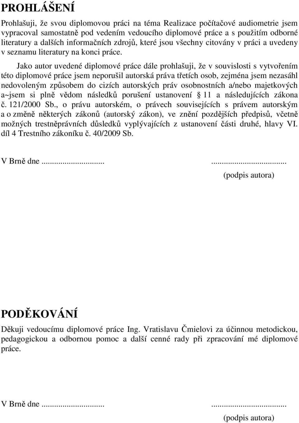 Jako autor uvedené diplomové práce dále prohlašuji, že v souvislosti s vytvořením této diplomové práce jsem neporušil autorská práva třetích osob, zejména jsem nezasáhl nedovoleným způsobem do cizích