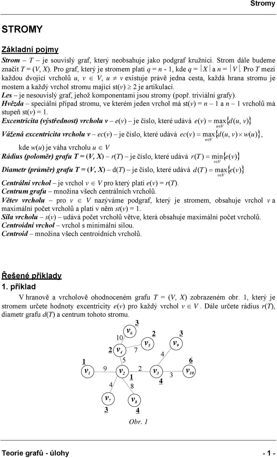 Les je nesouvislý graf, jehož komponentami jsou stromy (popř. triviální grafy). Hvězda speciální případ stromu, ve kterém jeden vrchol má st(v) = n a n vrcholů má stupeň st(v) =.