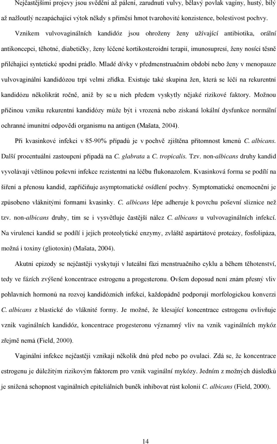 syntetické spodní prádlo. Mladé dívky v předmenstruačním období nebo ženy v menopauze vulvovaginální kandidózou trpí velmi zřídka.