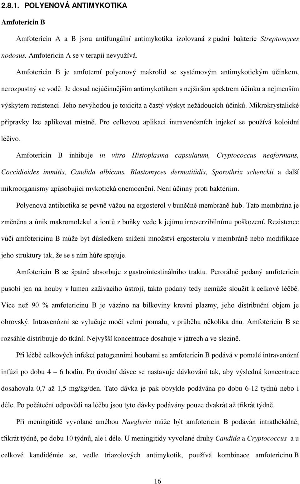 Je dosud nejúčinnějším antimykotikem s nejširším spektrem účinku a nejmenším výskytem rezistencí. Jeho nevýhodou je toxicita a častý výskyt nežádoucích účinků.