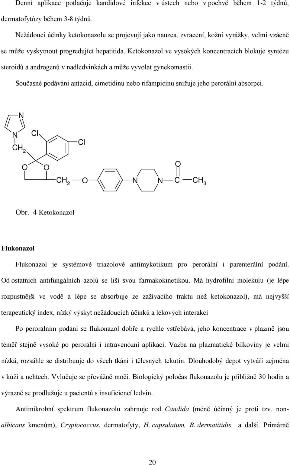 Ketokonazol ve vysokých koncentracích blokuje syntézu steroidů a androgenů v nadledvinkách a může vyvolat gynekomastii.