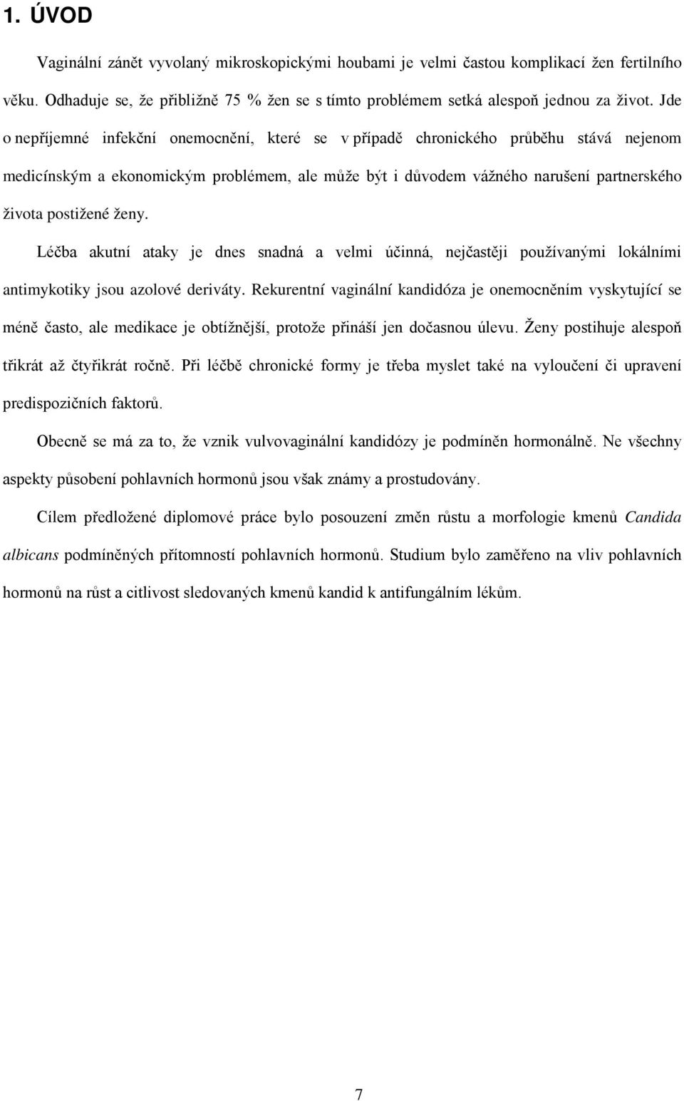 ženy. Léčba akutní ataky je dnes snadná a velmi účinná, nejčastěji používanými lokálními antimykotiky jsou azolové deriváty.