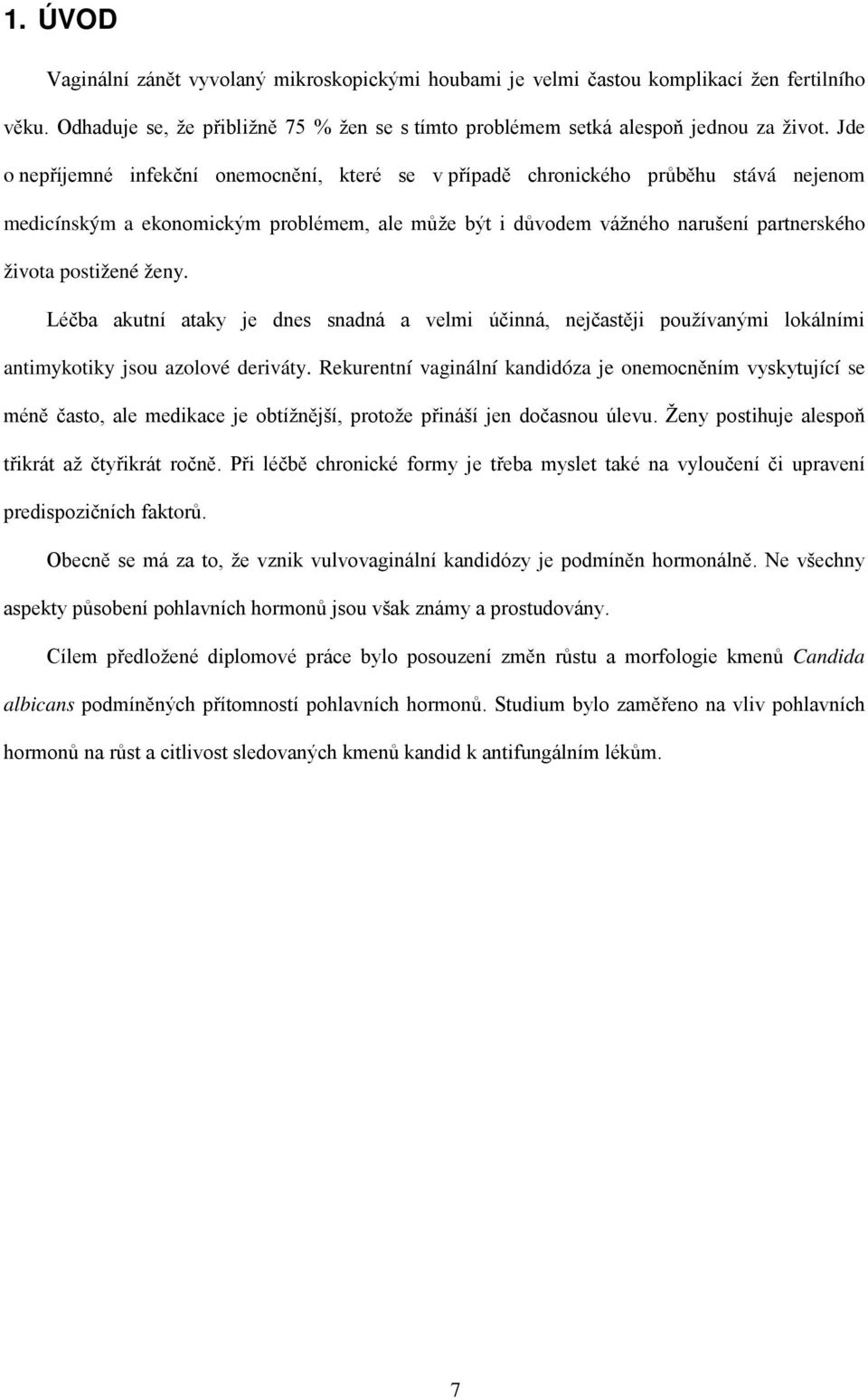 ženy. Léčba akutní ataky je dnes snadná a velmi účinná, nejčastěji používanými lokálními antimykotiky jsou azolové deriváty.