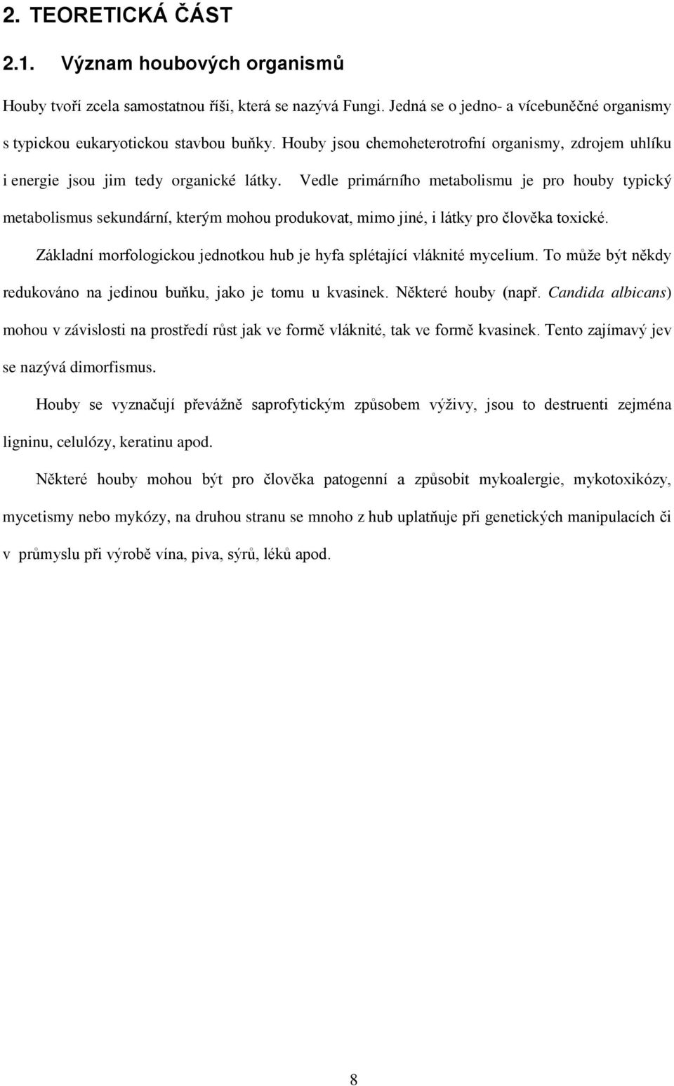 Vedle primárního metabolismu je pro houby typický metabolismus sekundární, kterým mohou produkovat, mimo jiné, i látky pro člověka toxické.