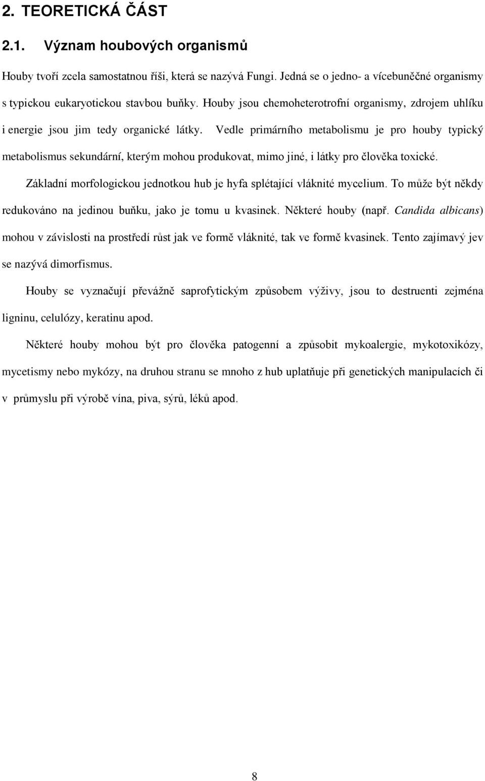 Vedle primárního metabolismu je pro houby typický metabolismus sekundární, kterým mohou produkovat, mimo jiné, i látky pro člověka toxické.