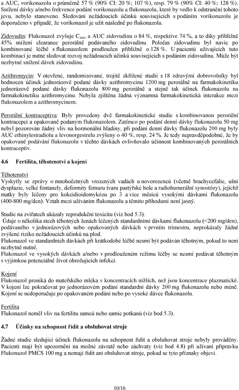 Sledování nežádoucích účinků souvisejících s podáním vorikonazolu je doporučeno v případě, že vorikonazol je užit následně po flukonazolu.