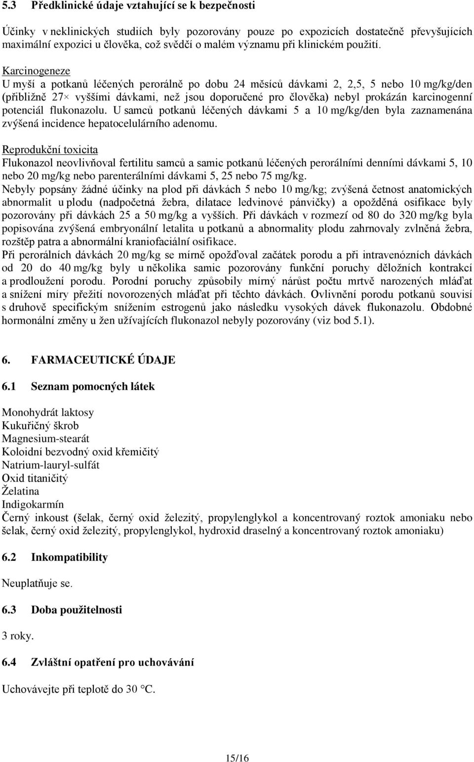 Karcinogeneze U myší a potkanů léčených perorálně po dobu 24 měsíců dávkami 2, 2,5, 5 nebo 10 mg/kg/den (přibližně 27 vyššími dávkami, než jsou doporučené pro člověka) nebyl prokázán karcinogenní